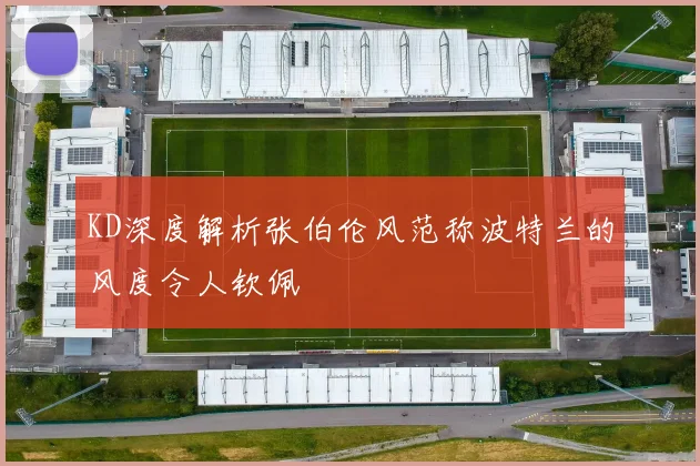 KD深度解析张伯伦风范称波特兰的风度令人钦佩