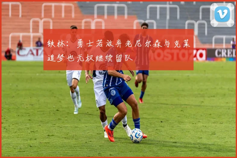 铁林：勇士若放弃老尼尔森与克莱追梦也无权继续留队
