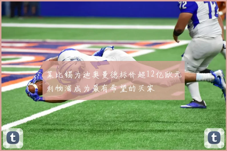 莱比锡为迪奥曼德标价超12亿欧元利物浦成为最有希望的买家